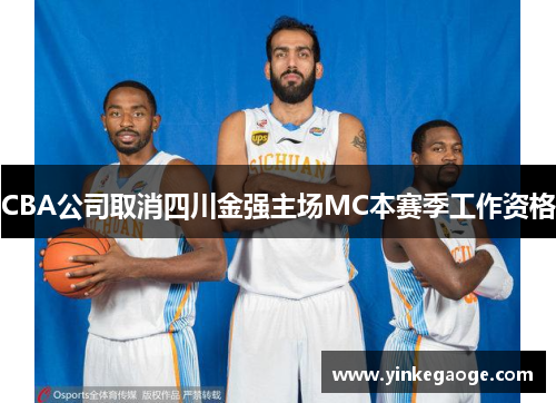 CBA公司取消四川金强主场MC本赛季工作资格